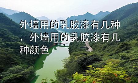 外墻用的乳膠漆有幾種，外墻用的乳膠漆有幾種顏色