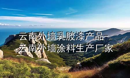 云南外墻乳膠漆產品-云南外墻涂料生產廠家