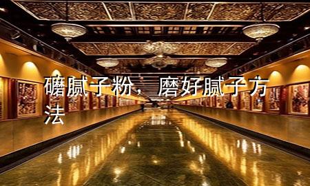 礳膩子粉，磨好膩子方法