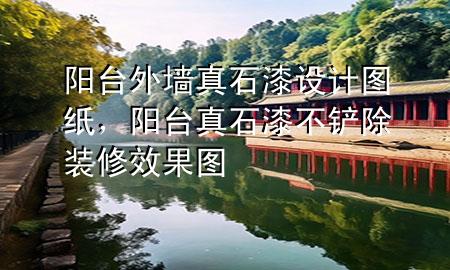 陽(yáng)臺(tái)外墻真石漆設(shè)計(jì)圖紙，陽(yáng)臺(tái)真石漆不鏟除裝修效果圖