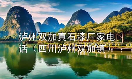 瀘州雙加真石漆廠家電話（四川瀘州雙加鎮(zhèn)）