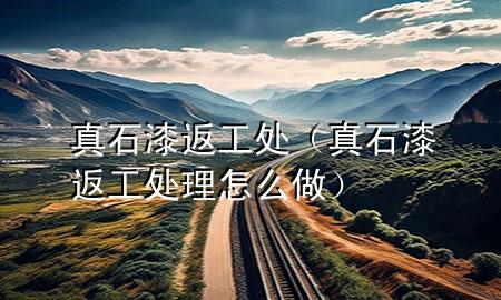 真石漆返工處（真石漆返工處理怎么做）