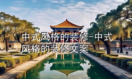中式風(fēng)格的裝修-中式風(fēng)格的裝修文案