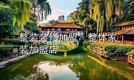 整裝裝修加盟，整體家裝加盟店