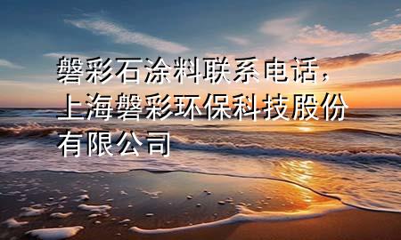 磐彩石涂料聯(lián)系電話，上海磐彩環(huán)保科技股份有限公司