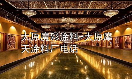 太原魔彩涂料-太原摩天涂料廠電話