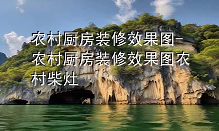 農(nóng)村廚房裝修效果圖-農(nóng)村廚房裝修效果圖農(nóng)村柴灶