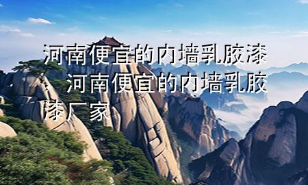 河南便宜的內(nèi)墻乳膠漆，河南便宜的內(nèi)墻乳膠漆廠家