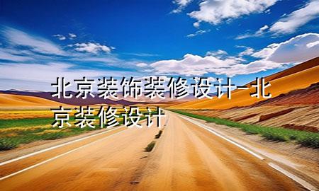 北京裝飾裝修設(shè)計(jì)-北京 裝修 設(shè)計(jì)