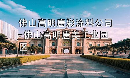 佛山高明唐彩涂料公司-佛山高明唐美工業(yè)園區(qū)