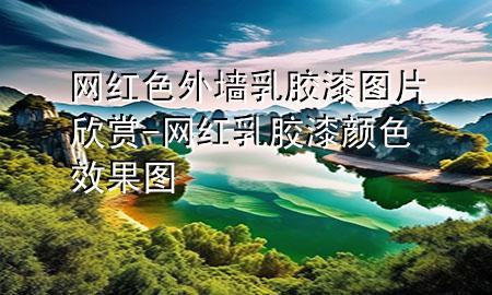 網(wǎng)紅色外墻乳膠漆圖片欣賞-網(wǎng)紅乳膠漆顏色效果圖