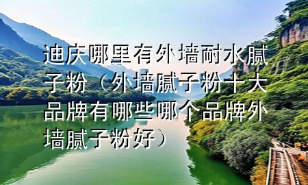 迪慶哪里有外墻耐水膩?zhàn)臃郏ㄍ鈮δ佔(zhàn)臃凼笃放朴心男┠膫€(gè)品牌外墻膩?zhàn)臃酆茫?>
             </div>
             <!--文章無圖的情況下插入一張圖片end-->
              
      <p>大家好，今天小編關(guān)注到一個(gè)比較有意思的話題，就是關(guān)于迪慶哪里有外墻耐水膩?zhàn)臃鄣膯栴}，于是小編就整理了4個(gè)相關(guān)介紹迪慶哪里有外墻耐水膩?zhàn)臃鄣慕獯?，讓我們一起看看吧?/p><ol type=