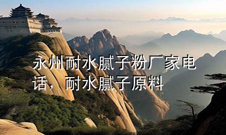 永州耐水膩子粉廠家電話，耐水膩子原料