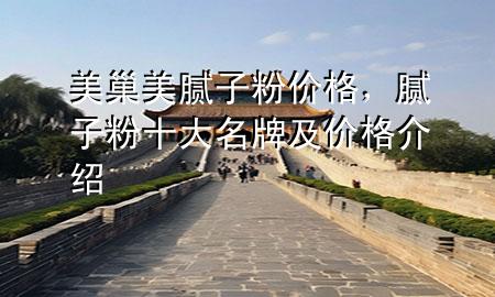 美巢美膩?zhàn)臃蹆r(jià)格，膩?zhàn)臃凼竺萍皟r(jià)格介紹