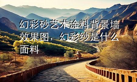 幻彩砂藝術(shù)涂料背景墻效果圖，幻彩紗是什么面料