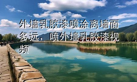 外墻乳膠漆噴涂離墻面多遠(yuǎn)，噴外墻乳膠漆視頻
