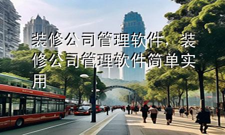 裝修公司管理軟件，裝修公司管理軟件簡單實(shí)用