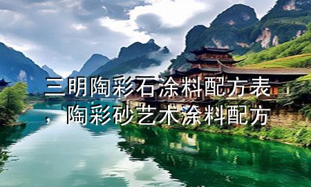 三明陶彩石涂料配方表，陶彩砂藝術(shù)涂料配方