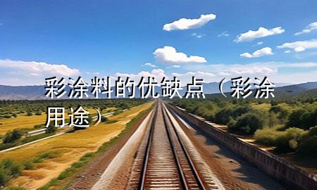 彩涂料的優(yōu)缺點(diǎn)（彩涂用途）