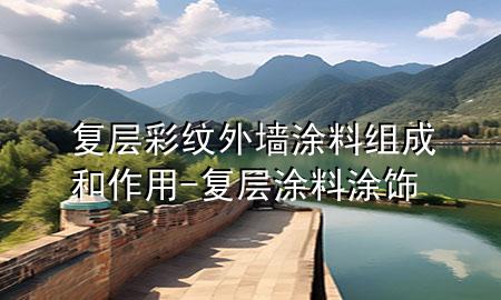 復(fù)層彩紋外墻涂料組成和作用-復(fù)層涂料涂飾