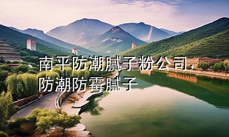 南平防潮膩?zhàn)臃酃?，防潮防霉膩?zhàn)?>
             </div>
             <!--文章無圖的情況下插入一張圖片end-->
              
      <p>本篇文章給大家談?wù)勀掀椒莱蹦佔(zhàn)臃酃?，以及防潮防霉膩?zhàn)訉?yīng)的知識點(diǎn)，希望對各位有所幫助，不要忘了收***本站喔。
今天給各位分享南平防潮膩?zhàn)臃酃镜闹R，其中也會對防潮防霉膩?zhàn)舆M(jìn)行解釋，如果能碰巧解決***現(xiàn)在面臨的問題，別忘了關(guān)注本站，現(xiàn)在開始吧！</p><ol type=