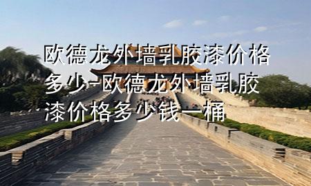 歐德龍外墻乳膠漆價(jià)格多少-歐德龍外墻乳膠漆價(jià)格多少錢(qián)一桶