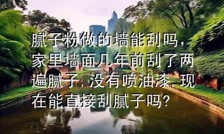 膩?zhàn)臃圩龅膲δ芄螁幔依飰γ鎺啄昵肮瘟藘杀槟佔(zhàn)?沒有噴油漆,現(xiàn)在能直接刮膩?zhàn)訂?