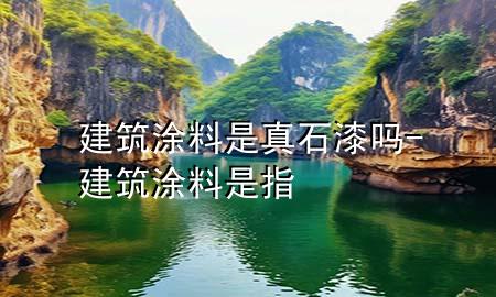 建筑涂料是真石漆嗎-建筑涂料是指