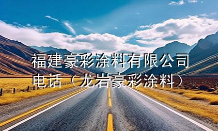 福建豪彩涂料有限公司電話（龍巖豪彩涂料）