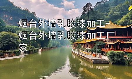 煙臺外墻乳膠漆加工-煙臺外墻乳膠漆加工廠家