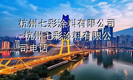 杭州七彩涂料有限公司-杭州七彩涂料有限公司電話