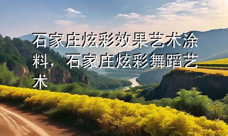 石家莊炫彩效果藝術(shù)涂料，石家莊炫彩舞蹈藝術(shù)