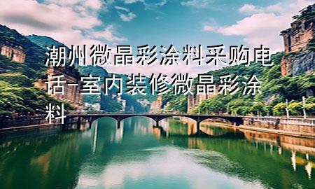 潮州微晶彩涂料采購(gòu)電話-室內(nèi)裝修微晶彩涂料