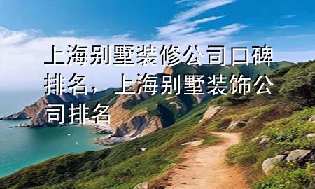 上海別墅裝修公司口碑排名，上海別墅裝飾公司排名