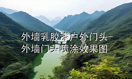外墻乳膠漆戶外門頭-外墻門頭噴涂效果圖