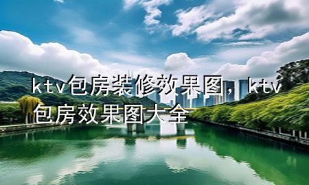 ktv包房裝修效果圖，ktv包房效果圖大全