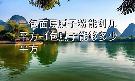 一包面層膩?zhàn)臃勰芄螏灼椒?1包膩?zhàn)幽軌蚨嗌倨椒?>
             </div>
             <!--文章無(wú)圖的情況下插入一張圖片end-->
              
      <p>本篇文章給大家談?wù)勔话鎸幽佔(zhàn)臃勰芄螏灼椒?，以?包膩?zhàn)幽軌蚨嗌倨椒綄?duì)應(yīng)的知識(shí)點(diǎn)，希望對(duì)各位有所幫助，不要忘了收***本站喔。
今天給各位分享一包面層膩?zhàn)臃勰芄螏灼椒降闹R(shí)，其中也會(huì)對(duì)1包膩?zhàn)幽軌蚨嗌倨椒竭M(jìn)行解釋?zhuān)绻芘銮山鉀Q***現(xiàn)在面臨的問(wèn)題，別忘了關(guān)注本站，現(xiàn)在開(kāi)始吧！</p><ol type=