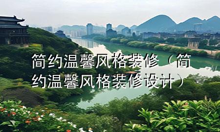 簡約溫馨風(fēng)格裝修（簡約溫馨風(fēng)格裝修設(shè)計）