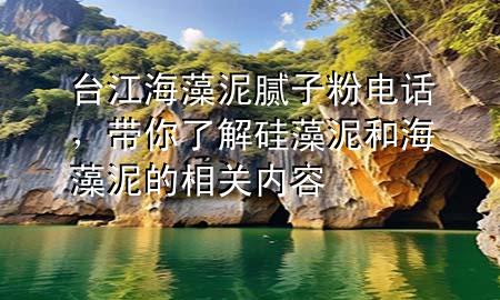 臺江海藻泥膩子粉電話，帶你了解硅藻泥和海藻泥的相關(guān)內(nèi)容