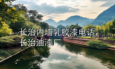 長治內(nèi)墻乳膠漆電話，長治油漆廠
