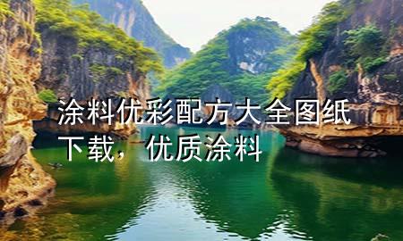 涂料優(yōu)彩配方大全圖紙下載，優(yōu)質(zhì)涂料
