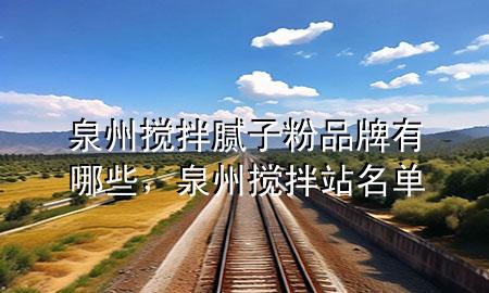 泉州攪拌膩?zhàn)臃燮放朴心男?，泉州攪拌站名?>
             </div>
             <!--文章無(wú)圖的情況下插入一張圖片end-->
              
      <p>大家好，今天小編關(guān)注到一個(gè)比較有意思的話題，就是關(guān)于泉州攪拌膩?zhàn)臃燮放朴心男┑膯?wèn)題，于是小編就整理了5個(gè)相關(guān)介紹泉州攪拌膩?zhàn)臃燮放朴心男┑慕獯?，讓我們一起看看吧?/p><ol type=