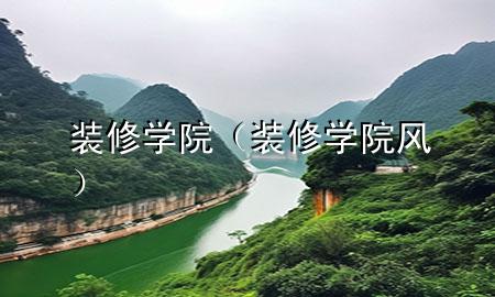 裝修學(xué)院（裝修學(xué)院風(fēng)）