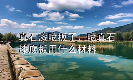 真石漆噴板子，噴真石漆底板用什么材料