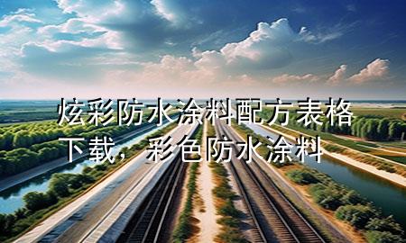 炫彩防水涂料配方表格下載，彩色防水涂料