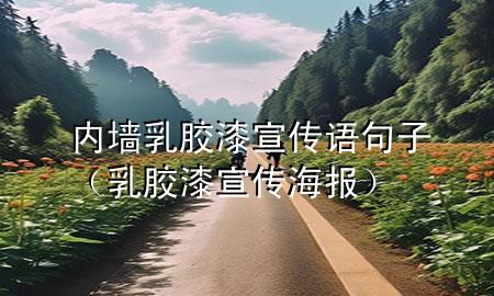 內(nèi)墻乳膠漆宣傳語句子（乳膠漆宣傳海報(bào)）