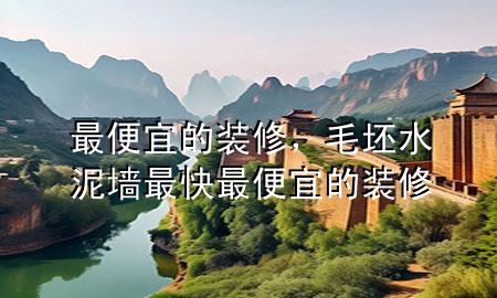 最便宜的裝修，毛坯水泥墻最快最便宜的裝修