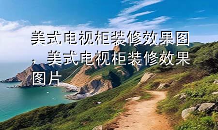 美式電視柜裝修效果圖，美式電視柜裝修效果圖片