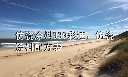 仿瓷涂料939彩迪，仿瓷涂料配方表