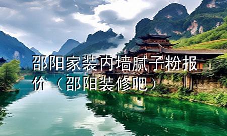 邵陽家裝內(nèi)墻膩子粉報價（邵陽裝修吧）